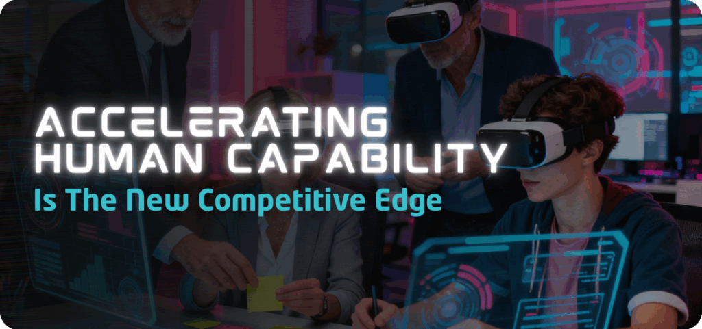 Accelerating Human Capability is the new competitive edge with immersive learning and digital transformation technologies.